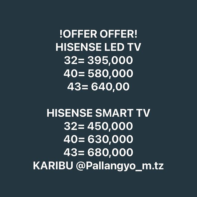 Takeer - !OFFER OFFER!
HISENSE LED TV
32= 395,000
40= 580,000
43= 640,00

HISENSE SMART TV
32= 450,000
40= 630,000
43= 680,000
KARIBU .tz

☆Freee Delivery �...